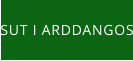 SUT I ARDDANGOS
