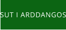 SUT I ARDDANGOS