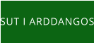 SUT I ARDDANGOS
