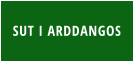 SUT I ARDDANGOS
