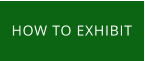 HOW TO EXHIBIT