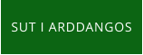 SUT I ARDDANGOS