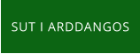 SUT I ARDDANGOS